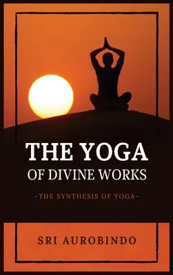 Joga boskich dzieł: Synteza jogi - The Yoga of Divine Works: The Synthesis of Yoga