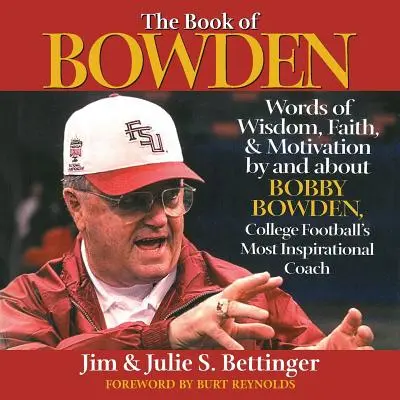 The Book of Bowden: Words of Wisdom, Faith, and Motivation by and about Bobby Bowden, College Football's Most Inspirational Coach (Księga Bowdena: Słowa mądrości, wiary i motywacji Bobby'ego Bowdena, najbardziej inspirującego trenera futbolu uniwersyteckiego) - The Book of Bowden: Words of Wisdom, Faith, and Motivation by and about Bobby Bowden, College Football's Most Inspirational Coach