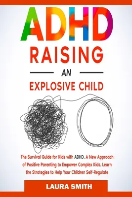 ADHD - Wychowanie wybuchowego dziecka: A New Approach of Positive Parenting to Empower Complex Kids. Poznaj strategie pomagające dzieciom w samoregulacji. - ADHD - Raising an Explosive Child: A New Approach of Positive Parenting to Empower Complex Kids. Learn the Strategies to Help Your Children Self-Regul