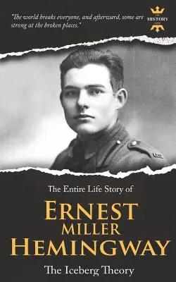 Ernest Miller Hemingway: Teoria góry lodowej. Historia całego życia - Ernest Miller Hemingway: The Iceberg Theory. The Entire Life Story