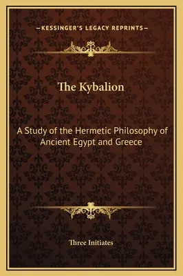 Kybalion: Studium filozofii hermetycznej starożytnego Egiptu i Grecji - The Kybalion: A Study of the Hermetic Philosophy of Ancient Egypt and Greece