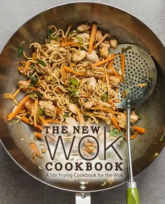 Nowa książka kucharska Wok: Książka kucharska do smażenia w woku (wydanie 2) - The New Wok Cookbook: A Stir Frying Cookbook for the Wok (2nd Edition)