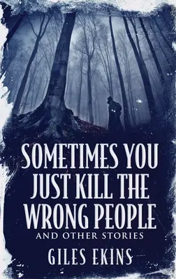 Czasami po prostu zabijasz niewłaściwych ludzi i inne historie - Sometimes You Just Kill The Wrong People and Other Stories