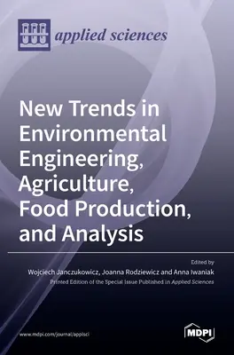 Nowe trendy w inżynierii środowiska, rolnictwie, produkcji żywności i analizie - New Trends in Environmental Engineering, Agriculture, Food Production, and Analysis