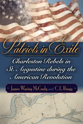 Patrioci na wygnaniu: Buntownicy z Charleston w St. Augustine podczas rewolucji amerykańskiej - Patriots in Exile: Charleston Rebels in St. Augustine During the American Revolution