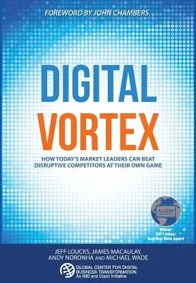 Cyfrowy wir: Jak dzisiejsi liderzy rynku mogą pokonać rewolucyjnych konkurentów w ich własnej grze - Digital Vortex: How Today's Market Leaders Can Beat Disruptive Competitors at Their Own Game