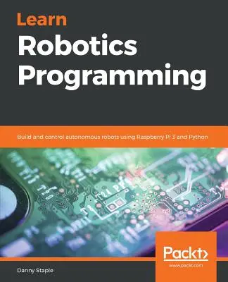 Nauka programowania robotów: Buduj i kontroluj autonomiczne roboty za pomocą Raspberry Pi 3 i Pythona - Learn Robotics Programming: Build and control autonomous robots using Raspberry Pi 3 and Python