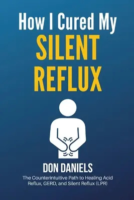 Jak wyleczyłem swój cichy refluks: Kontrintuicyjna droga do wyleczenia kwaśnego refluksu, GERD i cichego refluksu (LPR) - How I Cured My Silent Reflux: The Counterintuitive Path to Healing Acid Reflux, GERD, and Silent Reflux (LPR)