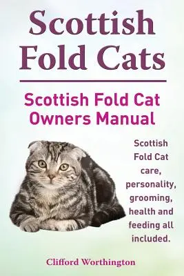 Scottish Fold Cats. Scottish Fold Cat Owners Manual. Scottish Fold Cat - pielęgnacja, osobowość, pielęgnacja, zdrowie i żywienie. - Scottish Fold Cats. Scottish Fold Cat Owners Manual. Scottish Fold Cat Care, Personality, Grooming, Health and Feeding All Included.