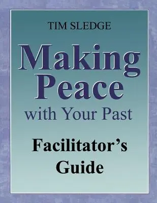 Pokój z przeszłością - przewodnik dla facylitatorów - Making Peace with Your Past Facilitator's Guide