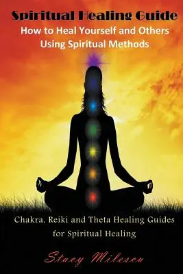 Przewodnik po duchowym uzdrawianiu: Jak Uzdrawiać Siebie i Innych Metodami Duchowymi: Chakra, Reiki i Theta Healing Guides for Spiritual Healing - Spiritual Healing Guide: How to Heal Yourself and Others Using Spiritual Methods: Chakra, Reiki and Theta Healing Guides for Spiritual Healing