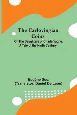 The Carlovingian Coins; Or The Daughters Of Charlemagne. Opowieść z dziewiątego wieku - The Carlovingian Coins; Or The Daughters Of Charlemagne. A Tale Of The Ninth Century