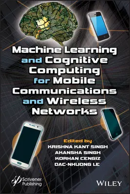 Uczenie maszynowe i obliczenia kognitywne dla komunikacji mobilnej i sieci bezprzewodowych - Machine Learning and Cognitive Computing for Mobile Communications and Wireless Networks