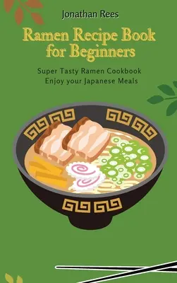 Książka z przepisami na super ramen dla początkujących: Super smaczna, szybka i łatwa kolekcja ramenu - Super Ramen Recipe Book for Beginners: Super Tasty, Quick and Easy Ramen Collection