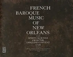 Francuska muzyka barokowa Nowego Orleanu: Duchowe pieśni z klasztoru Urszulanek (1736) - French Baroque Music of New Orleans: Spiritual Songs from the Ursuline Convent (1736)