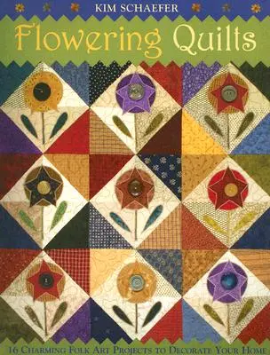 Flowering Quilts: 16 uroczych projektów sztuki ludowej do dekoracji domu [z wzorami] [z wzorami] - Flowering Quilts: 16 Charming Folk Art Projects to Decorate Your Home [with Patterns] [With Patterns]