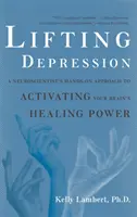 Podnoszenie depresji: Praktyczne podejście neurobiologa do aktywacji uzdrawiającej mocy mózgu - Lifting Depression: A Neuroscientist's Hands-On Approach to Activating Your Brain's Healing Power