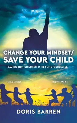 Zmień swój sposób myślenia / uratuj swoje dziecko: Ratowanie naszych dzieci poprzez uzdrawianie nas samych - Change Your Mindset / Save Your Child: Saving Our Children By Healing Ourselves
