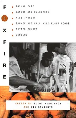 Foxfire 3: Opieka nad zwierzętami, banjo i dulimery, garbowanie skór, letnie i jesienne dzikie rośliny, maselnice, żeń-szeń - Foxfire 3: Animal Care, Banjos and Dulimers, Hide Tanning, Summer and Fall Wild Plant Foods, Butter Churns, Ginseng