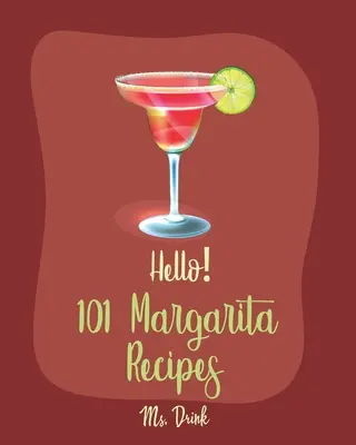 101 przepisów na margaritę: Best Margarita Cookbook Ever For Beginners [Tequila Cocktail Recipe Book, Frozen Cocktail Recipe Book, Summer Cocktail - Hello! 101 Margarita Recipes: Best Margarita Cookbook Ever For Beginners [Tequila Cocktail Recipe Book, Frozen Cocktail Recipe Book, Summer Cocktail