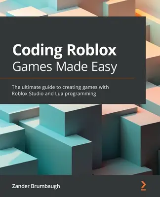 Łatwe kodowanie gier Roblox: Kompletny przewodnik po tworzeniu gier za pomocą Roblox Studio i programowania w języku Lua - Coding Roblox Games Made Easy: The ultimate guide to creating games with Roblox Studio and Lua Programming