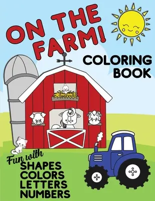 On The Farm Coloring Book Fun With Shapes Colors Numbers Letters: Duży zeszyt ćwiczeń dla maluchów i dzieci w wieku 1-5 lat do przedszkola lub przedszkola wstępnego - On The Farm Coloring Book Fun With Shapes Colors Numbers Letters: Big Activity Workbook for Toddlers & Kids Ages 1-5 for Preschool or Kindergarten Pre