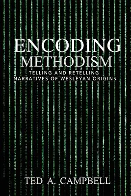 Kodowanie metodyzmu: Opowiadanie i opowiadanie narracji o pochodzeniu Wesleyan - Encoding Methodism: Telling and Retelling Narratives of Wesleyan Origins