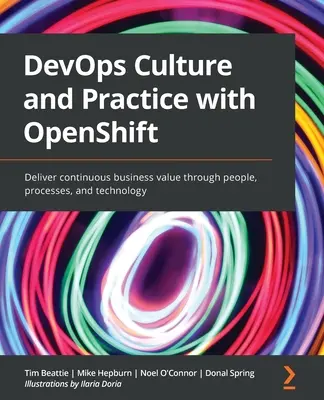 Kultura i praktyka DevOps z OpenShift: Dostarczanie ciągłej wartości biznesowej poprzez ludzi, procesy i technologię - DevOps Culture and Practice with OpenShift: Deliver continuous business value through people, processes, and technology