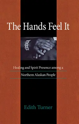 Ręce to czują: uzdrawianie i obecność ducha wśród mieszkańców północnej Alaski - Hands Feel It: Healing and Spirit Presence Among a Northern Alaskan People