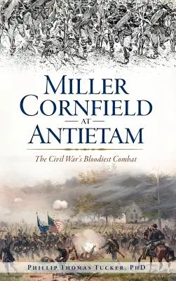 Miller Cornfield at Antietam: Najbardziej krwawa bitwa wojny secesyjnej - Miller Cornfield at Antietam: The Civil War's Bloodiest Combat