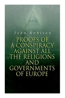 Dowody spisku przeciwko wszystkim religiom i rządom Europy: Prowadzonego na tajnych spotkaniach wolnomularzy, iluminatów i czytających S - Proofs of a Conspiracy against all the Religions and Governments of Europe: Carried on in the Secret Meetings of Free-Masons, Illuminati and Reading S