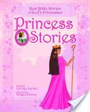 Historie księżniczek: Prawdziwe historie biblijne o Bożych księżniczkach - Princess Stories: Real Bible Stories of God's Princesses