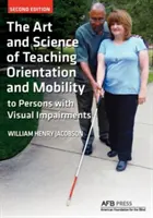 Sztuka i nauka nauczania orientacji i mobilności osób z upośledzeniem wzroku - The Art and Science of Teaching Orientation and Mobility to Persons with Visual Impairments