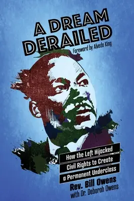 Wykolejony sen: Jak lewica wykorzystała prawa obywatelskie do stworzenia trwałej podklasy - A Dream Derailed: How the Left Highjacked Civil Rights to Create a Permanent Underclass