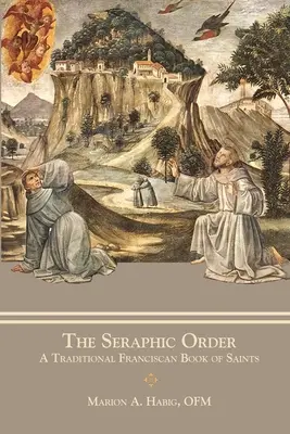 Zakon Seraficki: Tradycyjna franciszkańska księga świętych - The Seraphic Order: A Traditional Franciscan Book of Saints