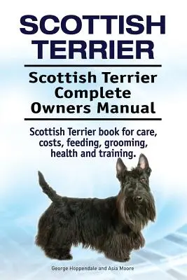 Terier szkocki. Kompletna instrukcja obsługi teriera szkockiego. Scottish Terrier książka o opiece, kosztach, karmieniu, pielęgnacji, zdrowiu i treningu. - Scottish Terrier. Scottish Terrier Complete Owners Manual. Scottish Terrier book for care, costs, feeding, grooming, health and training.