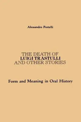 Śmierć Luigiego Trastulli i inne historie: Forma i znaczenie w historii mówionej - The Death of Luigi Trastulli and Other Stories: Form and Meaning in Oral History