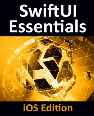 SwiftUI Essentials - iOS Edition: Nauka tworzenia aplikacji iOS przy użyciu SwiftUI, Swift 5 i Xcode 11 - SwiftUI Essentials - iOS Edition: Learn to Develop iOS Apps Using SwiftUI, Swift 5 and Xcode 11