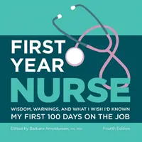 Pielęgniarka pierwszego roku: Mądrość, ostrzeżenia i to, co chciałbym wiedzieć przez pierwsze 100 dni pracy - First Year Nurse: Wisdom, Warnings, and What I Wish I'd Known My First 100 Days on the Job