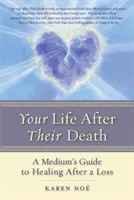 Twoje życie po śmierci: Przewodnik medium po uzdrowieniu po stracie - Your Life After Their Death: A Medium's Guide to Healing After a Loss