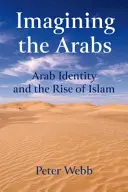 Wyobrażając sobie Arabów: Arabska tożsamość i powstanie islamu - Imagining the Arabs: Arab Identity and the Rise of Islam