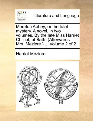 Moreton Abbey; Or the Fatal Mystery. a Novel, in Two Volumes. by the Late Miss Harriet Chilcot, of Bath. (Później pani Meziere.) ... Tom 2 z 2 - Moreton Abbey; Or the Fatal Mystery. a Novel, in Two Volumes. by the Late Miss Harriet Chilcot, of Bath. (Afterwards Mrs. Meziere.) ... Volume 2 of 2