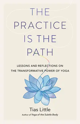 Praktyka jest ścieżką: Lekcje i refleksje na temat transformującej mocy jogi - The Practice Is the Path: Lessons and Reflections on the Transformative Power of Yoga