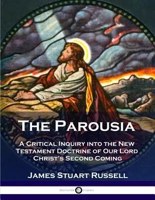 Paruzja: Krytyczne badanie doktryny Nowego Testamentu o powtórnym przyjściu naszego Pana Chrystusa - The Parousia: A Critical Inquiry into the New Testament Doctrine of Our Lord Christ's Second Coming