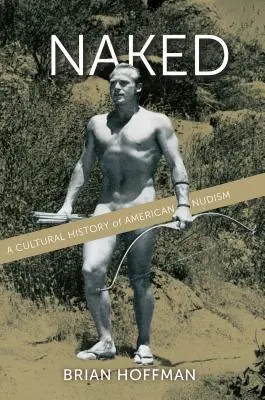 Naked: Kulturowa historia amerykańskiego nudyzmu - Naked: A Cultural History of American Nudism