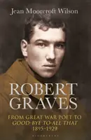 Robert Graves: Od poety Wielkiej Wojny do pożegnania z tym wszystkim (1895-1929) - Robert Graves: From Great War Poet to Good-Bye to All That (1895-1929)