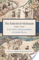 Relacin de Michoacn (1539-1541) i polityka reprezentacji w kolonialnym Meksyku - The Relacin de Michoacn (1539-1541) and the Politics of Representation in Colonial Mexico