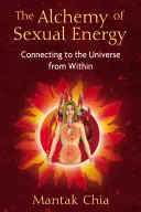 Alchemia energii seksualnej: Wewnętrzne połączenie z wszechświatem - The Alchemy of Sexual Energy: Connecting to the Universe from Within