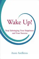 Wake Up!: Przestań sabotować swoje szczęście i sukces - Wake Up!: Stop Sabotaging Your Happiness and Your Success