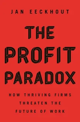 Paradoks zysku: jak dobrze prosperujące firmy zagrażają przyszłości pracy - The Profit Paradox: How Thriving Firms Threaten the Future of Work